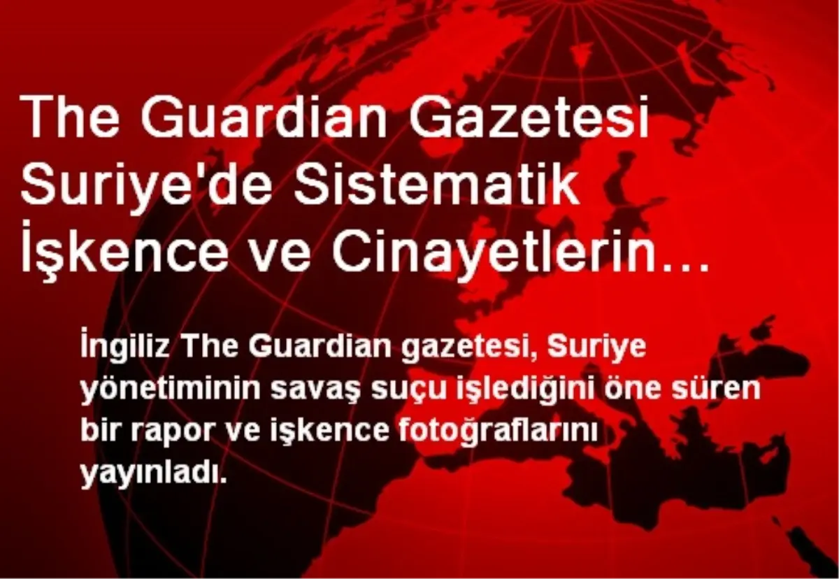 The Guardian Gazetesi Suriye\'de Sistematik İşkence ve Cinayetlerin Raporu