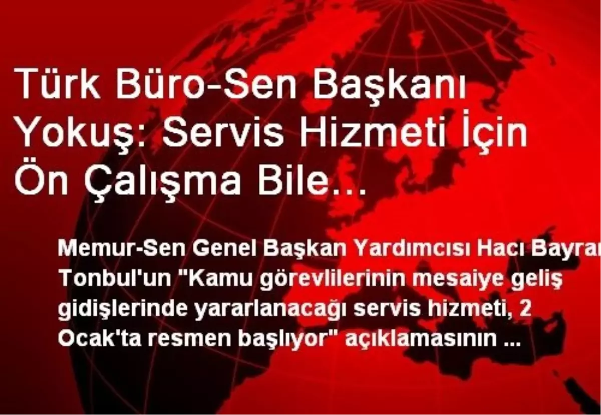 Türk Büro-Sen Başkanı Yokuş: Servis Hizmeti İçin Ön Çalışma Bile Tamamlanmadı