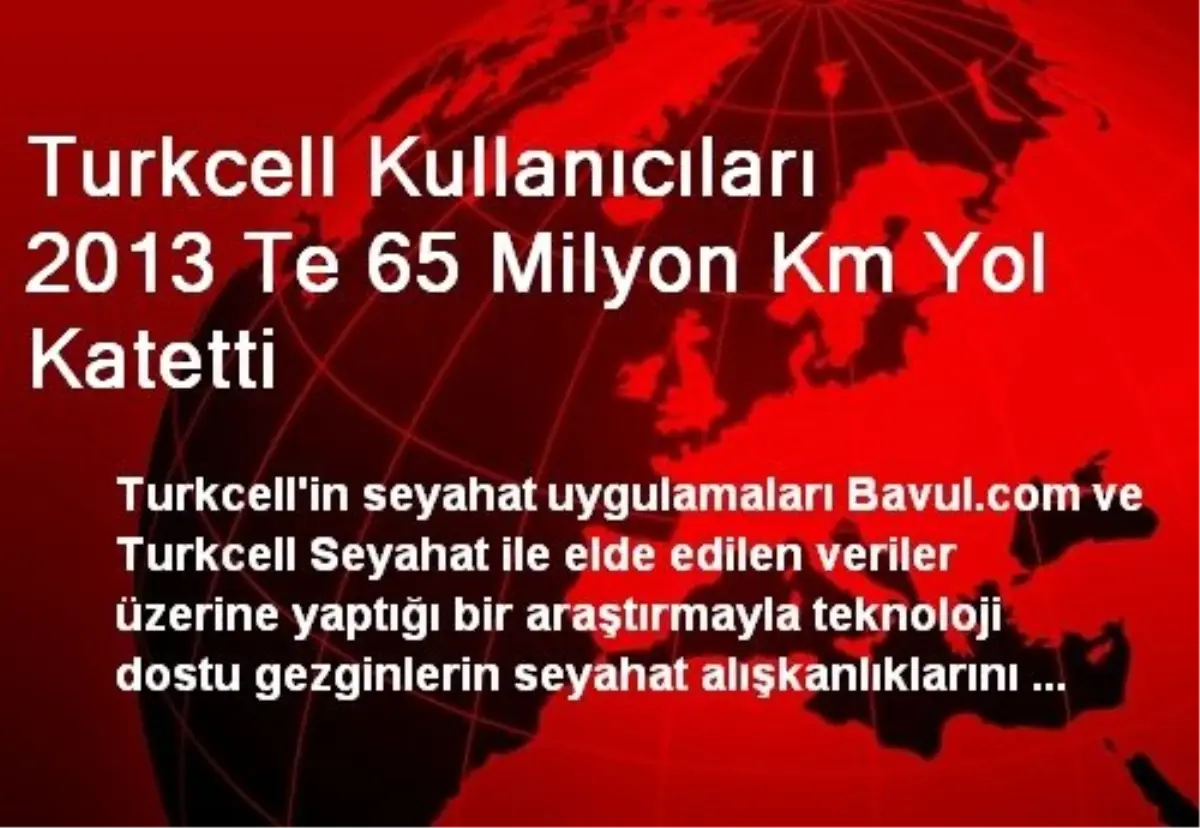 Turkcell Kullanıcıları 2013 Te 65 Milyon Km Yol Katetti