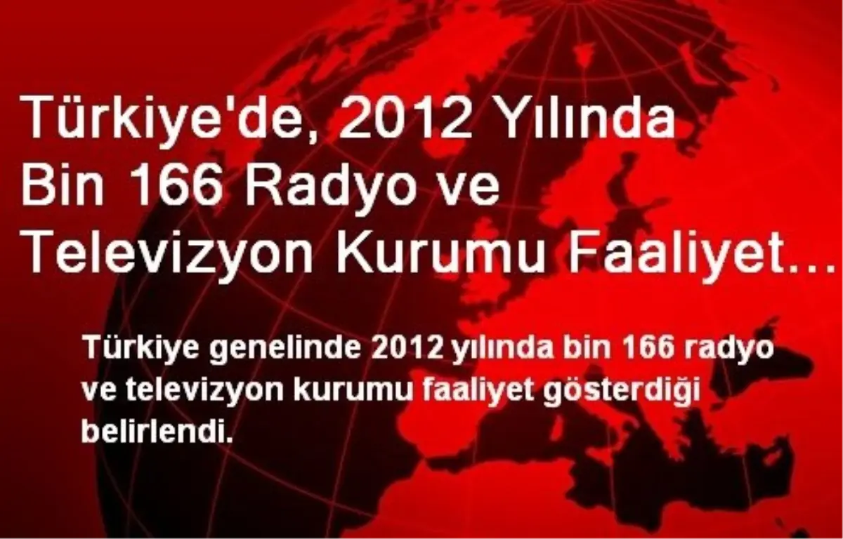 Türkiye\'de, 2012 Yılında Bin 166 Radyo ve Televizyon Kurumu Faaliyet Gösterdi