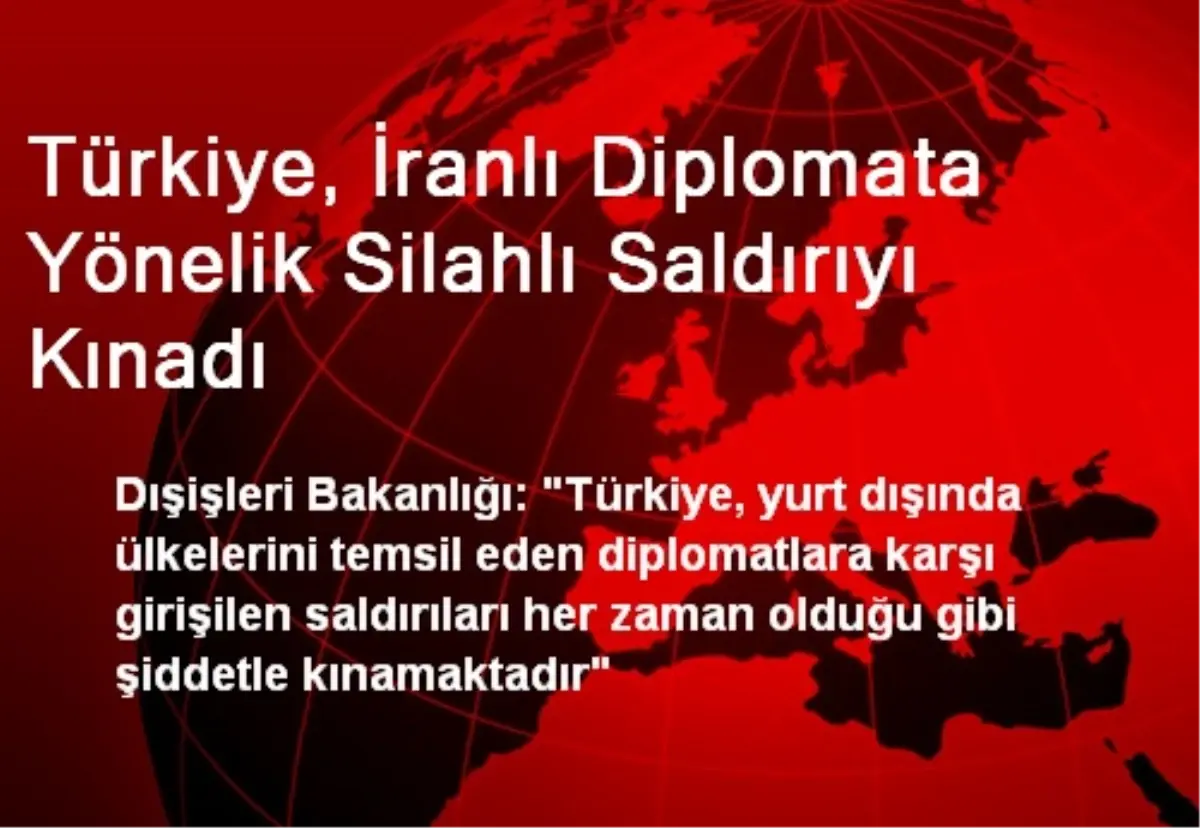 Türkiye, İranlı Diplomata Yönelik Silahlı Saldırıyı Kınadı