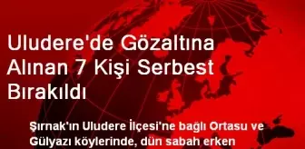 Uludere'de Gözaltına Alınan 7 Kişi Serbest Bırakıldı