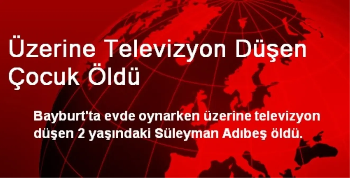 Üzerine Televizyon Düşen Çocuk Öldü