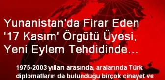 Yunanistan'da Firar Eden '17 Kasım' Örgütü Üyesi, Yeni Eylem Tehdidinde Bulundu