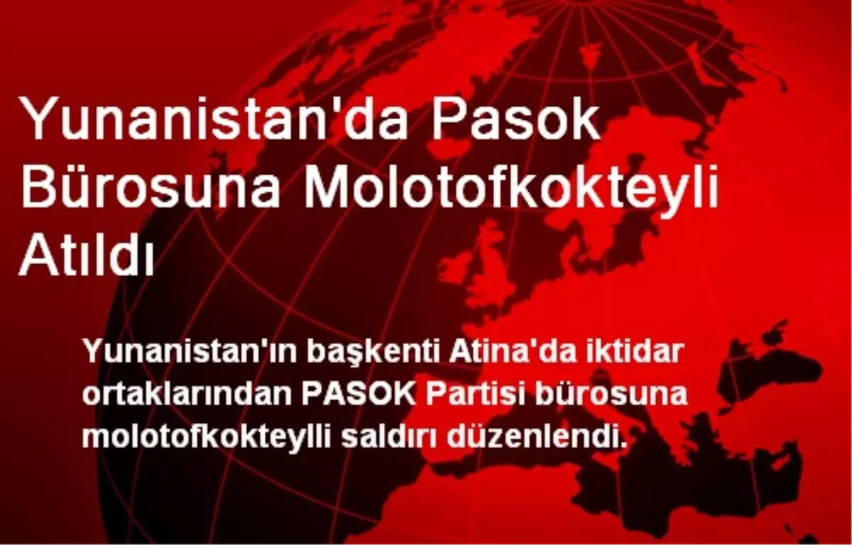 Yunanistan\'da PASOK Bürosuna Molotof Kokteyli Atıldı