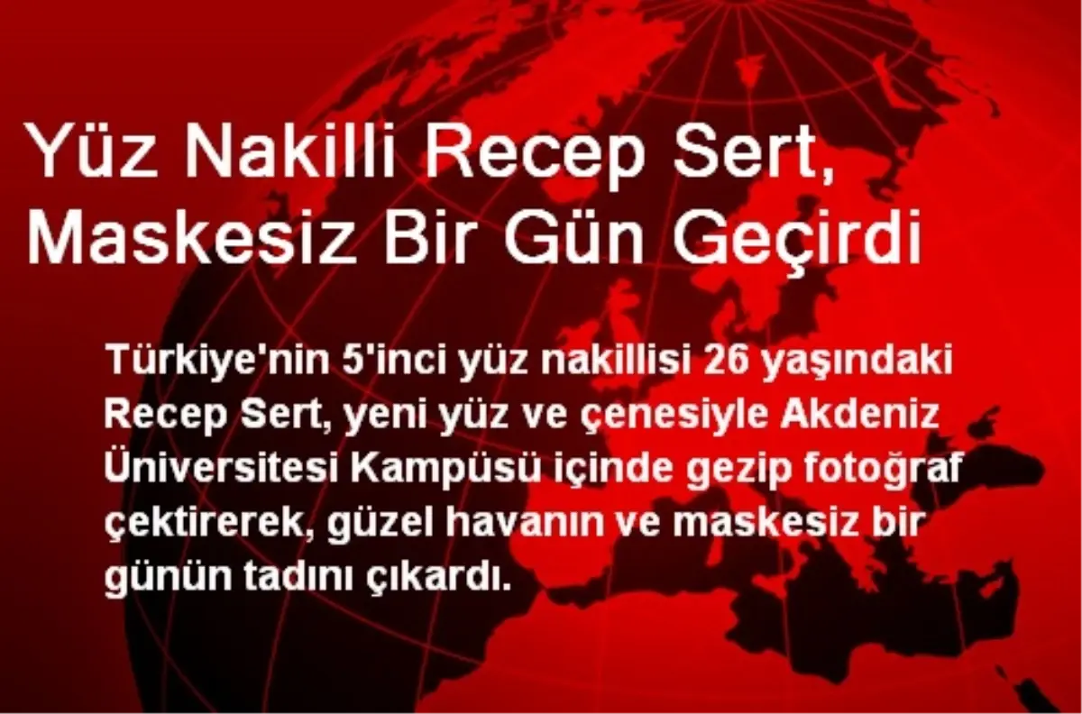 Yüz Nakilli Recep Sert, Maskesiz Bir Gün Geçirdi