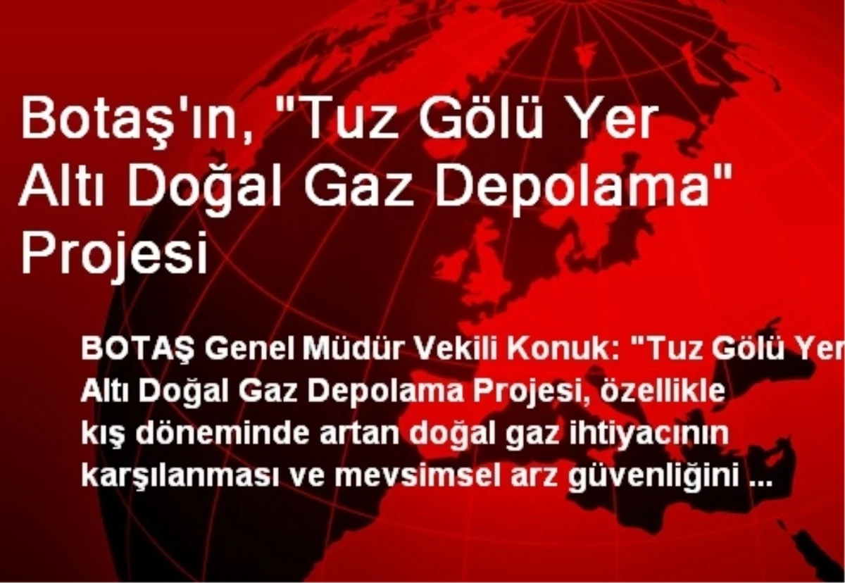 Botaş\'ın, "Tuz Gölü Yer Altı Doğal Gaz Depolama" Projesi