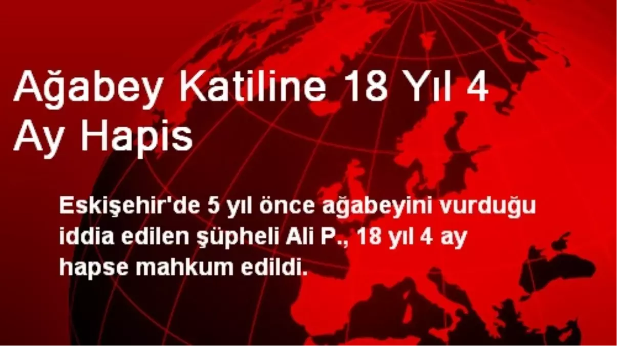 Ağabey Katiline 18 Yıl 4 Ay Hapis