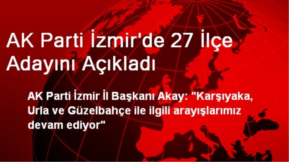 AK Parti İzmir\'de 27 İlçe Adayını Açıkladı