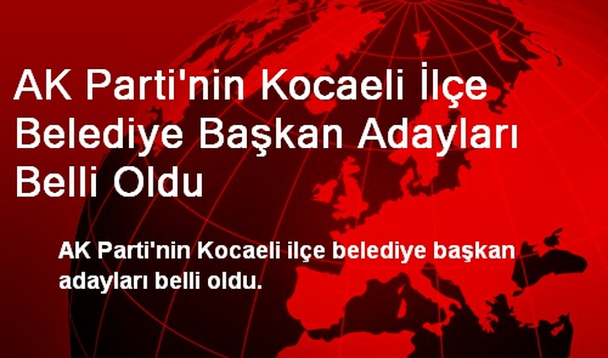 AK Parti\'nin Kocaeli İlçe Belediye Başkan Adayları Belli Oldu