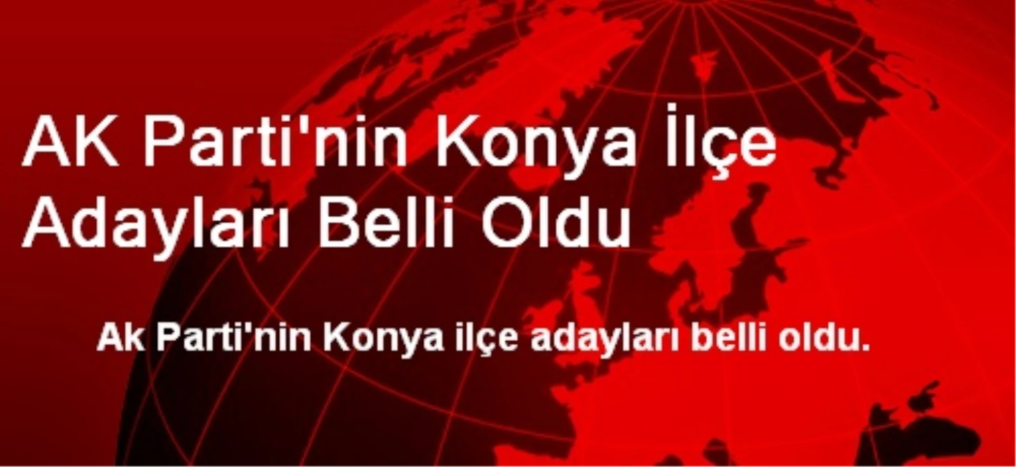 AK Parti\'nin Konya İlçe Adayları Belli Oldu