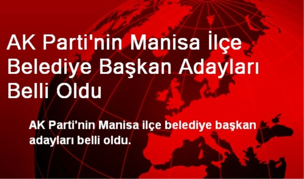 AK Parti\'nin Manisa İlçe Belediye Başkan Adayları Belli Oldu