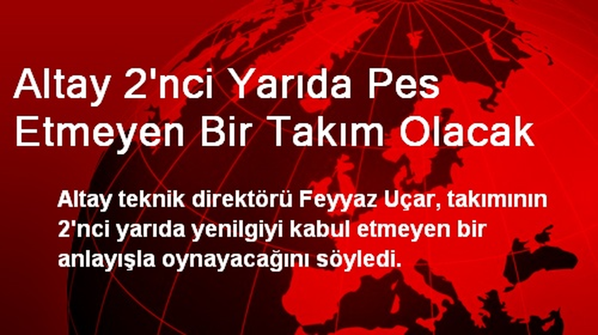 Altay 2\'nci Yarıda Pes Etmeyen Bir Takım Olacak