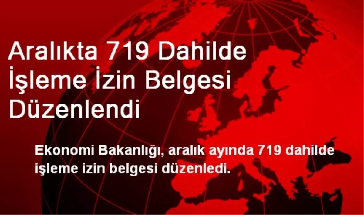 Aralıkta 719 Dahilde İşleme İzin Belgesi Düzenlendi