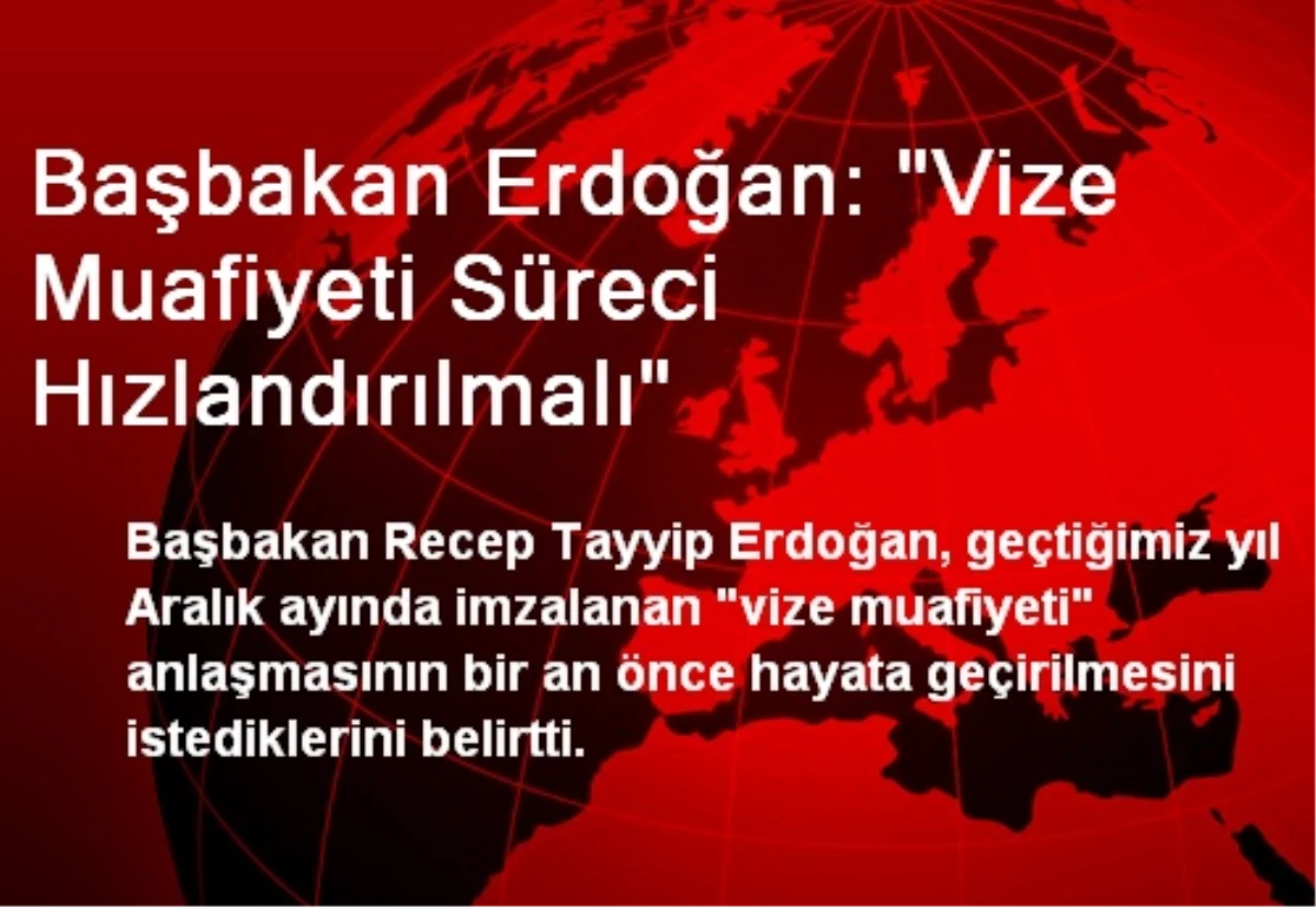 Başbakan Erdoğan: "Vize Muafiyeti Süreci Hızlandırılmalı"