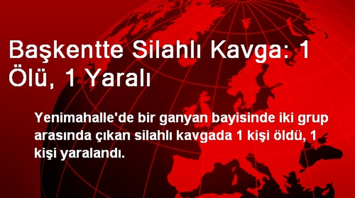 Başkentte Silahlı Kavga: 1 Ölü, 1 Yaralı