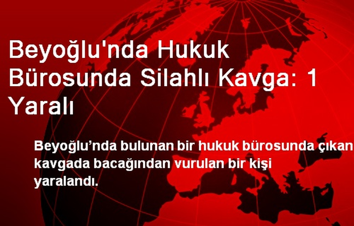 Beyoğlu\'nda Hukuk Bürosunda Silahlı Kavga: 1 Yaralı