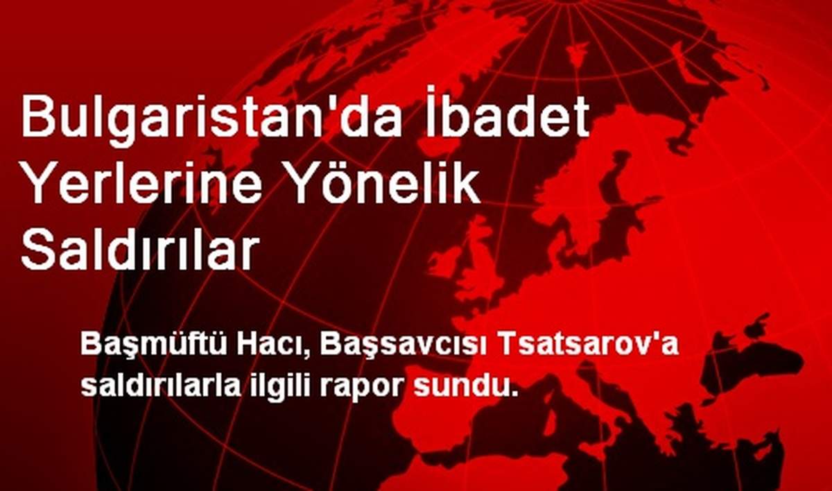 Bulgaristan\'da İbadet Yerlerine Yönelik Saldırılar