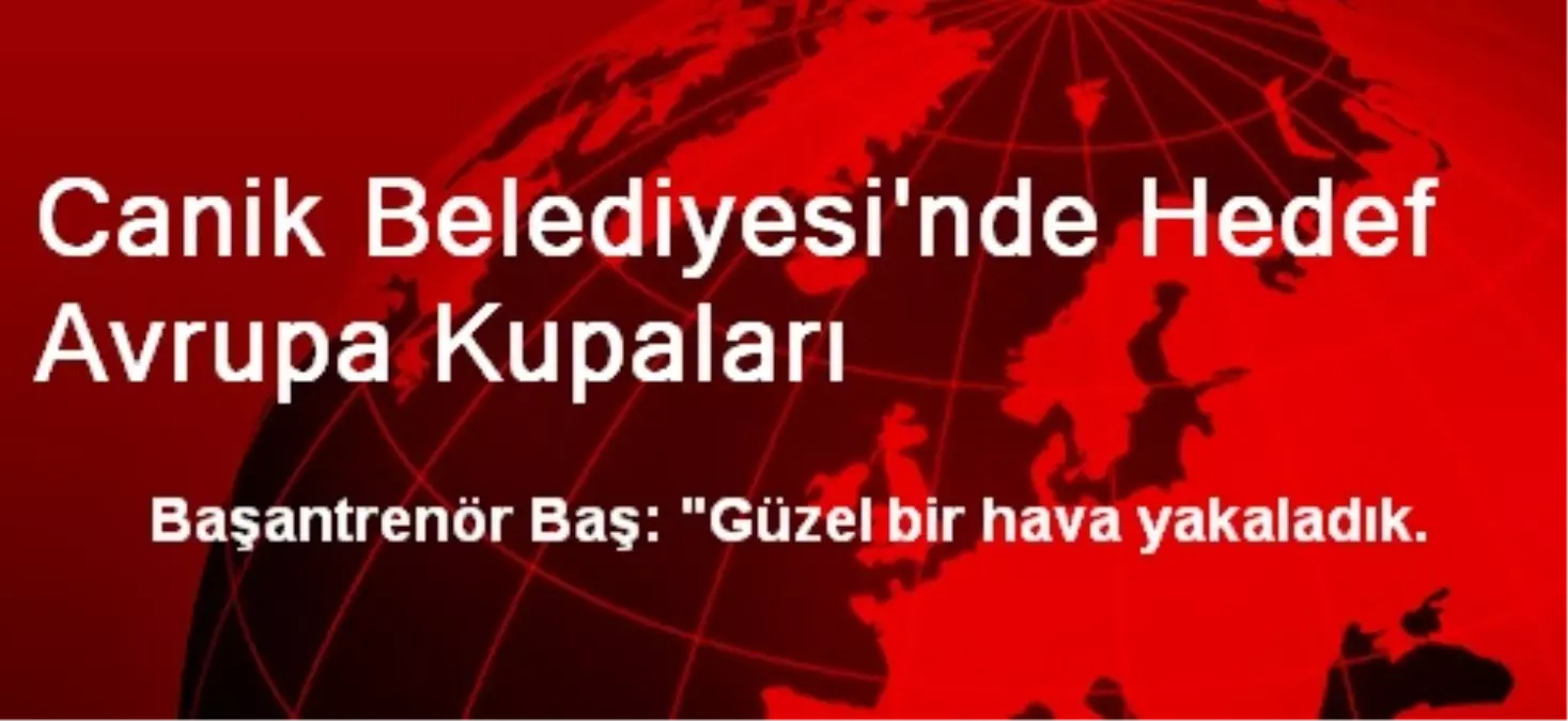 Canik Belediyesi\'nde Hedef Avrupa Kupaları