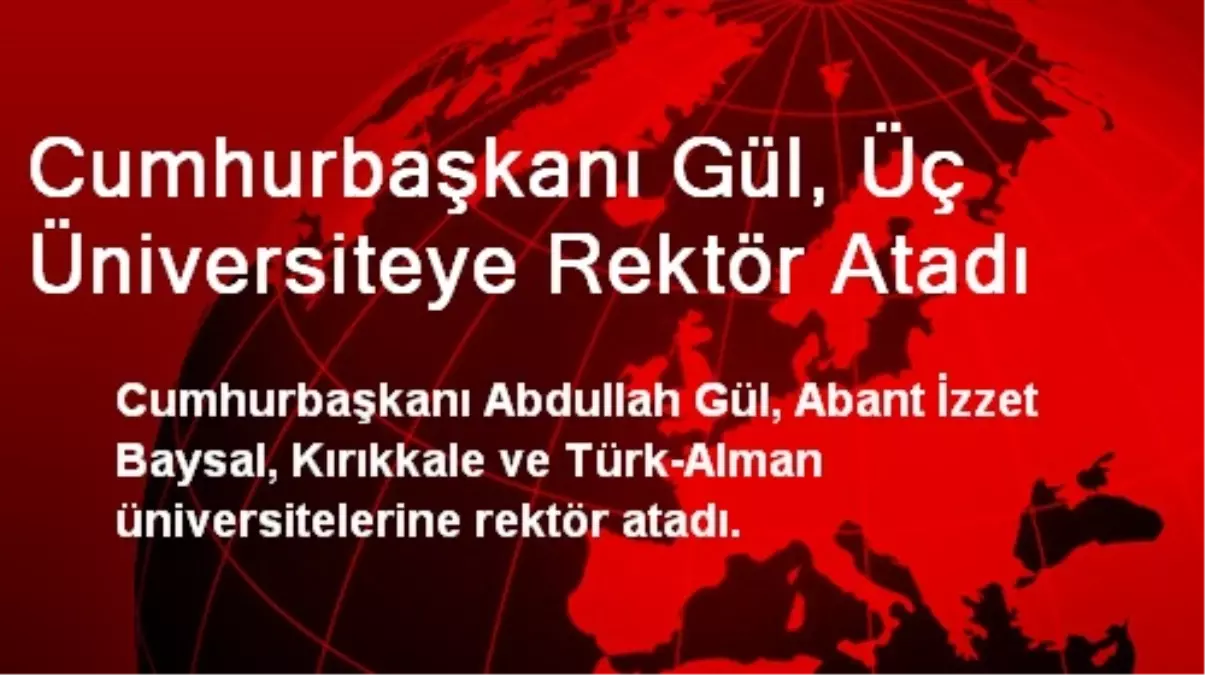 Cumhurbaşkanı Gül, Üç Üniversiteye Rektör Atadı