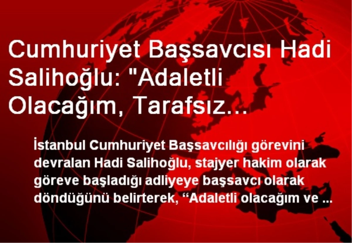 Cumhuriyet Başsavcısı Hadi Salihoğlu: "Adaletli Olacağım, Tarafsız Olacağım"