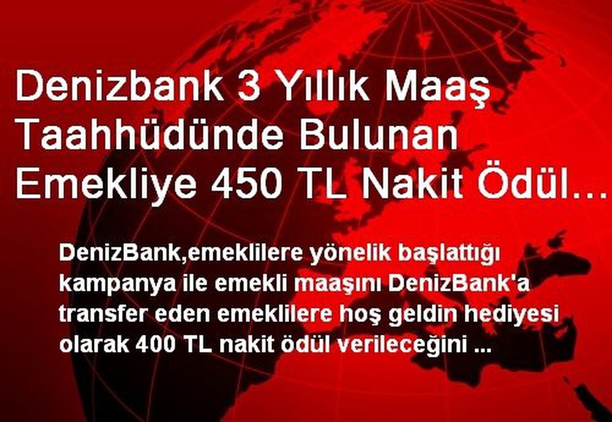 Denizbank 3 Yıllık Maaş Taahhüdünde Bulunan Emekliye 450 TL Nakit Ödül Verecek