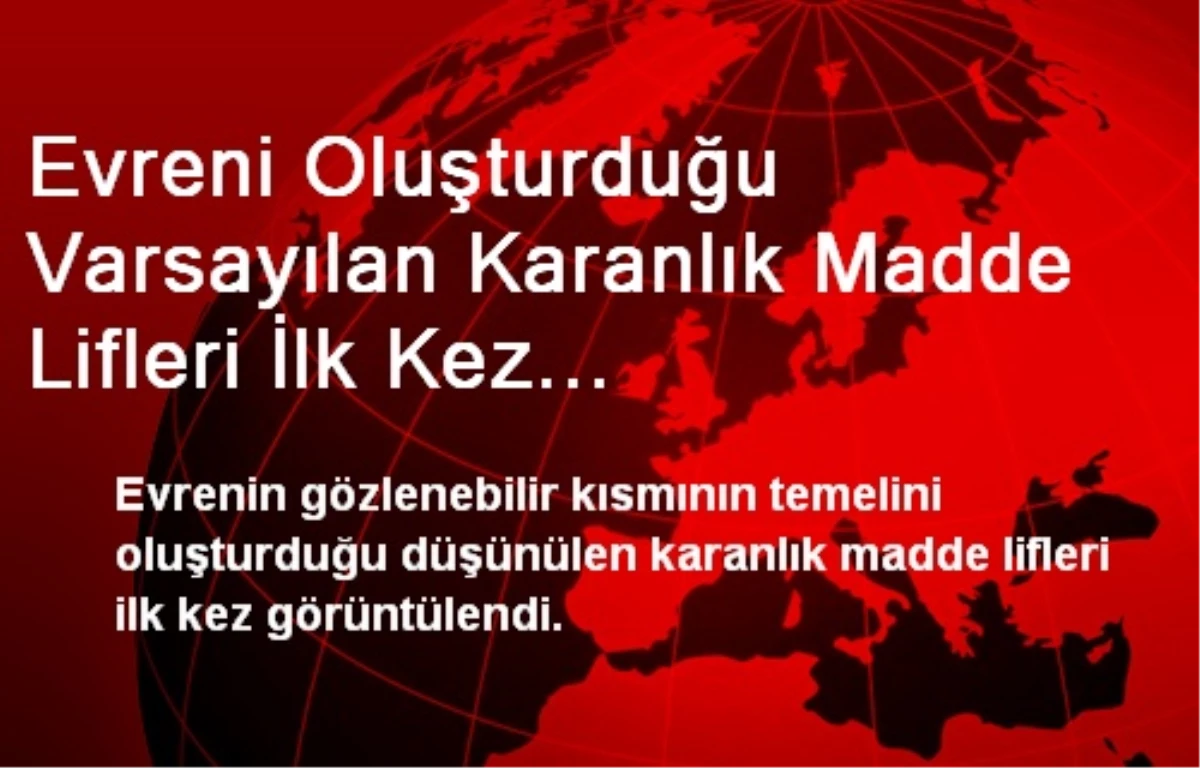 Evreni Oluşturduğu Varsayılan Karanlık Madde Lifleri İlk Kez Görüntülendi