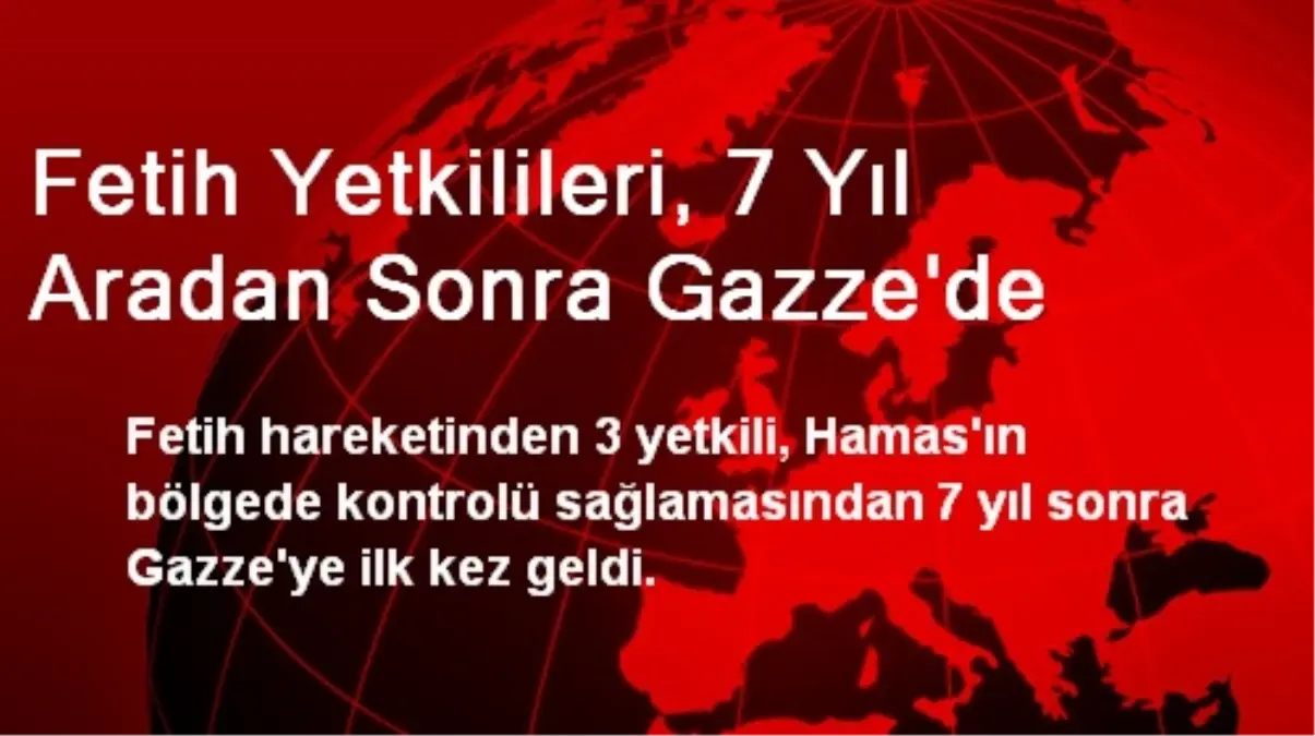 Fetih Yetkilileri, 7 Yıl Aradan Sonra Gazze\'de