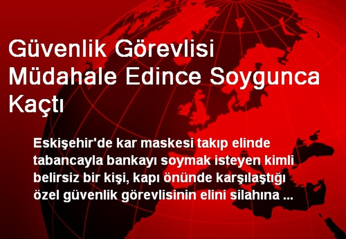Güvenlik Görevlisi Müdahale Edince Soygunca Kaçtı