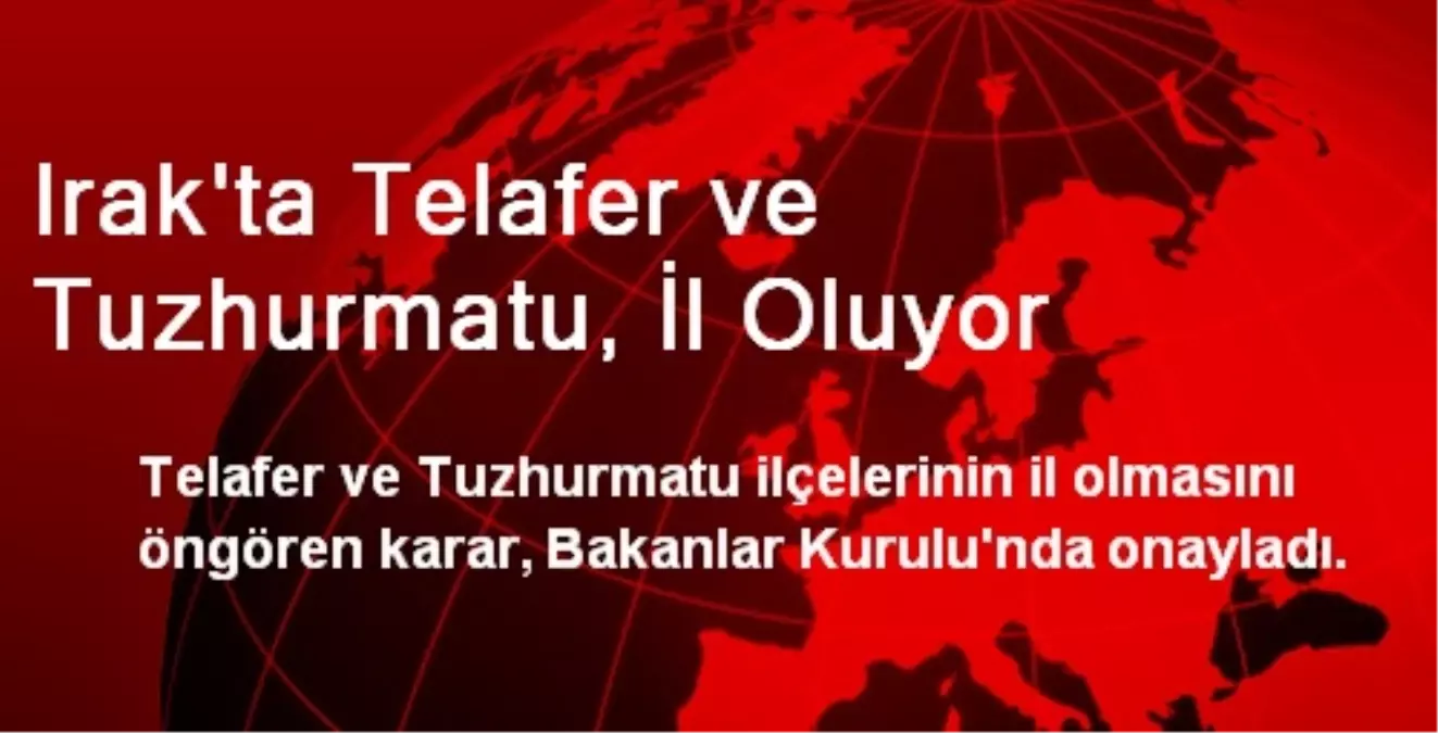 Irak'ta Telafer ve Tuzhurmatu, İl Oluyor