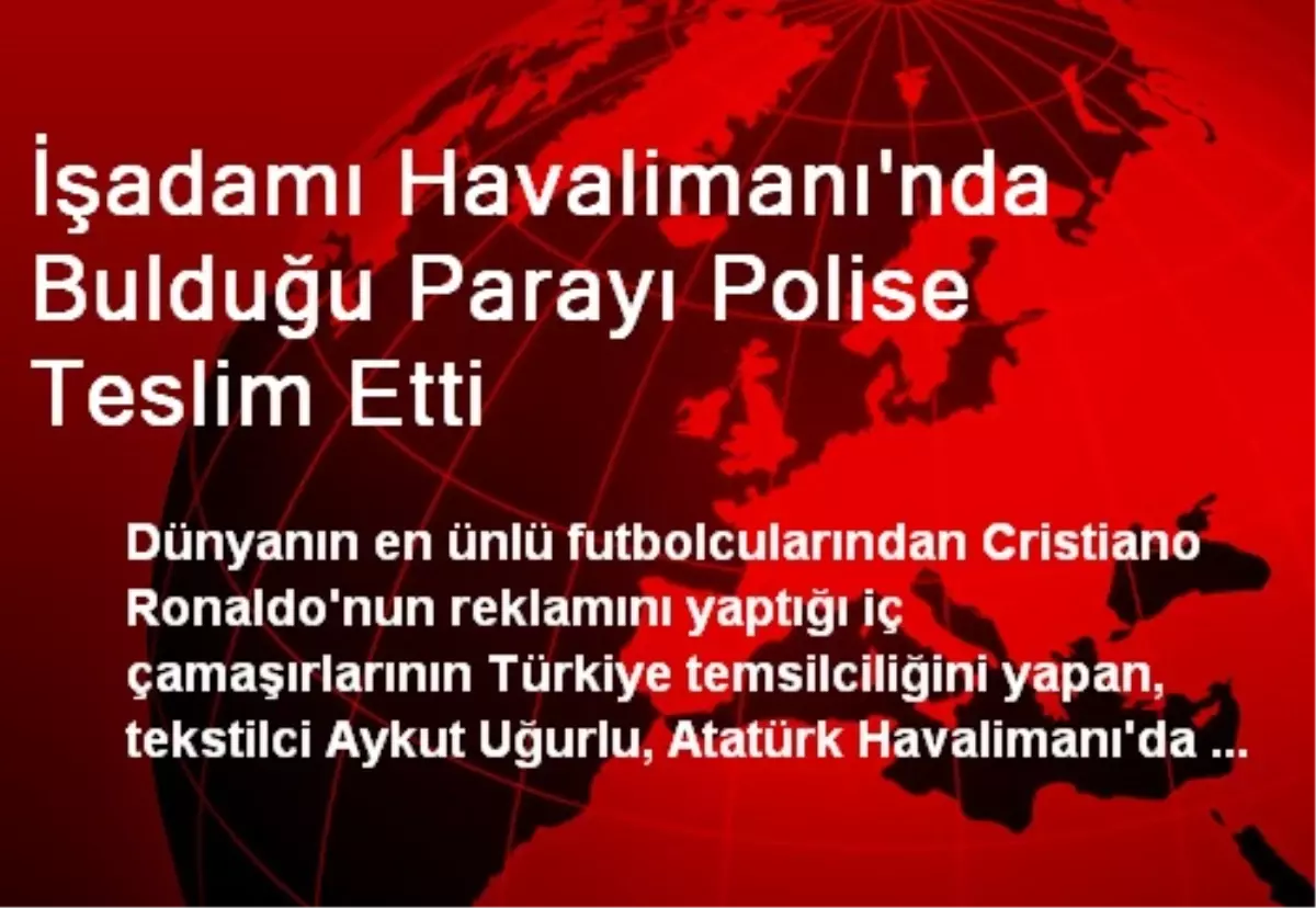 İşadamı Havalimanı\'nda Bulduğu Parayı Polise Teslim Etti