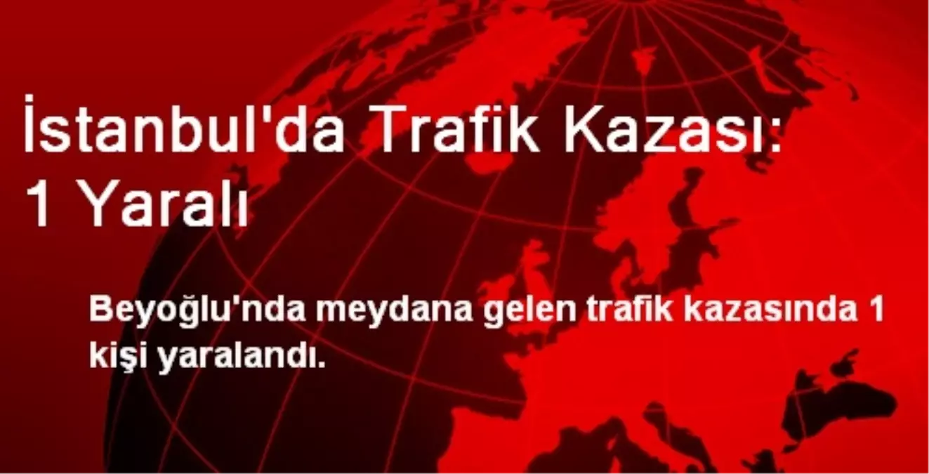 Beyoğlu\'nda Trafik Kazası: 1 Yaralı