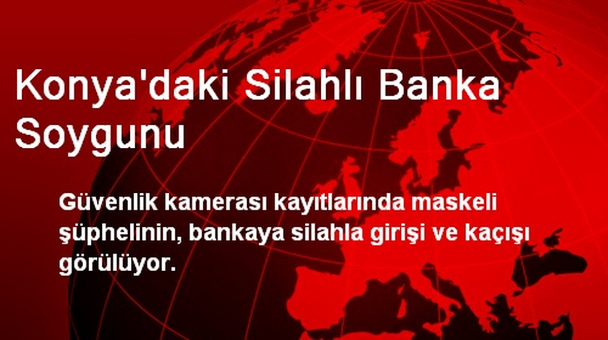 Konya\'daki Silahlı Banka Soygunu