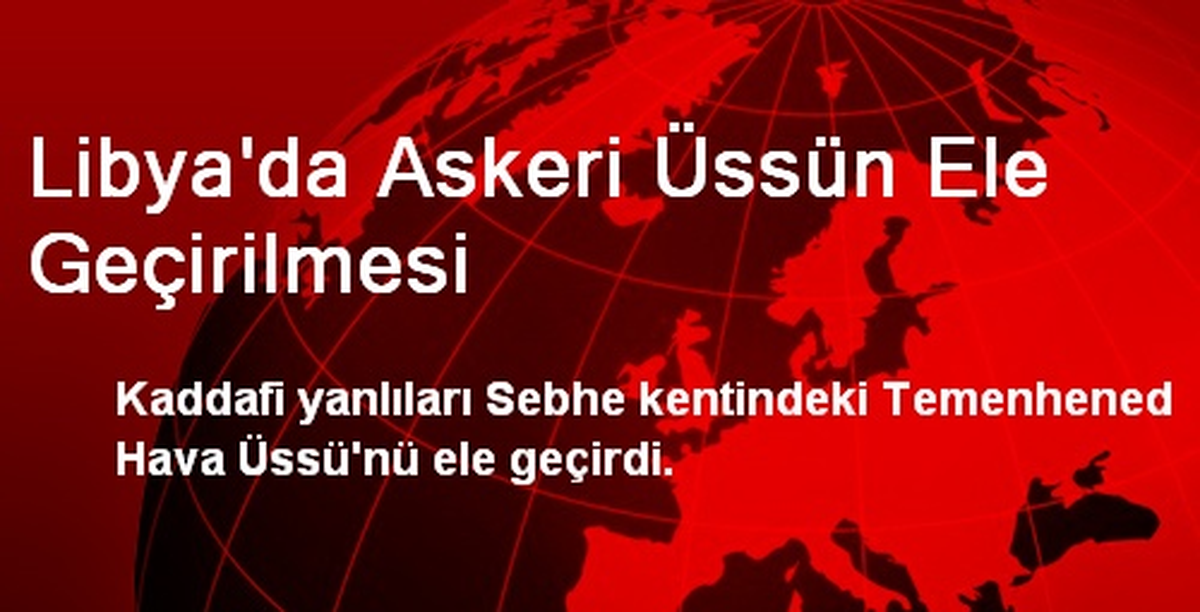 Libya\'da Askeri Üssün Ele Geçirilmesi