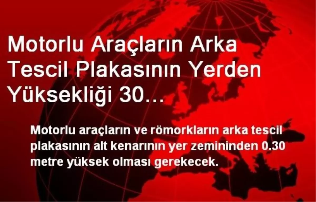 Motorlu Araçların Arka Tescil Plakasının Yerden Yüksekliği 30 Santimetreden Az Olmayacak