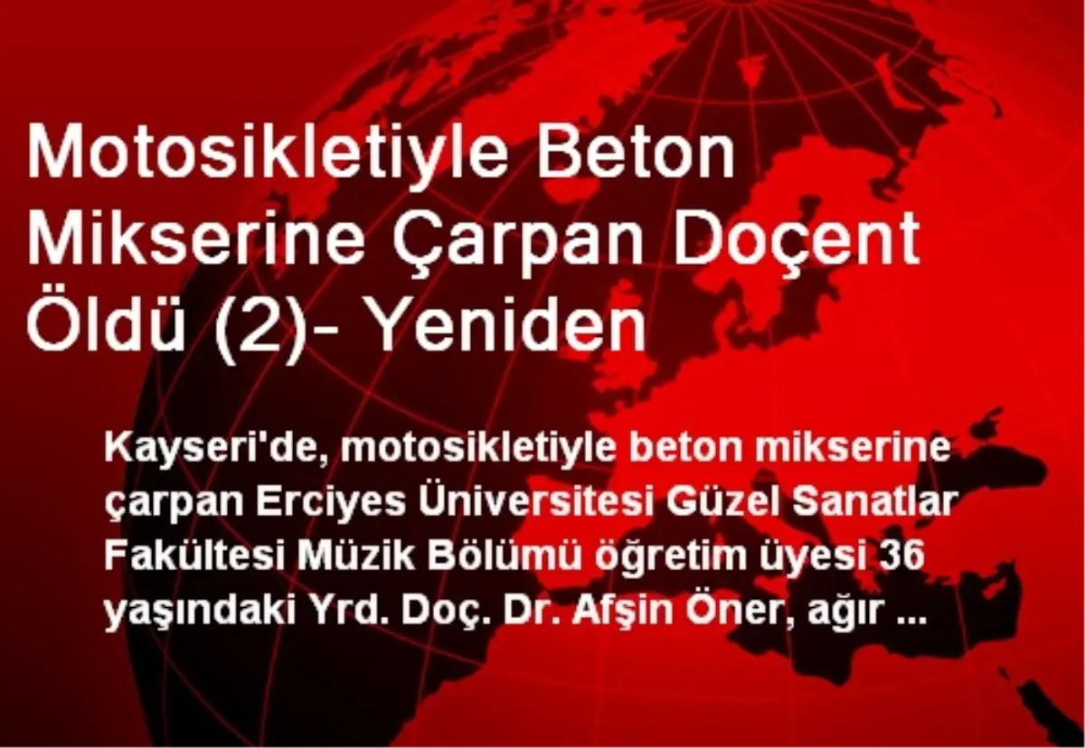 Motosikletiyle Beton Mikserine Çarpan Doçent Öldü (2)- Yeniden