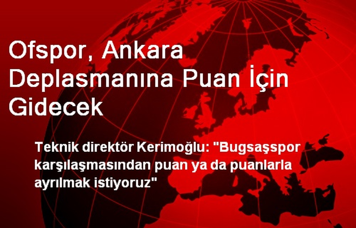 Ofspor, Ankara Deplasmanına Puan İçin Gidecek