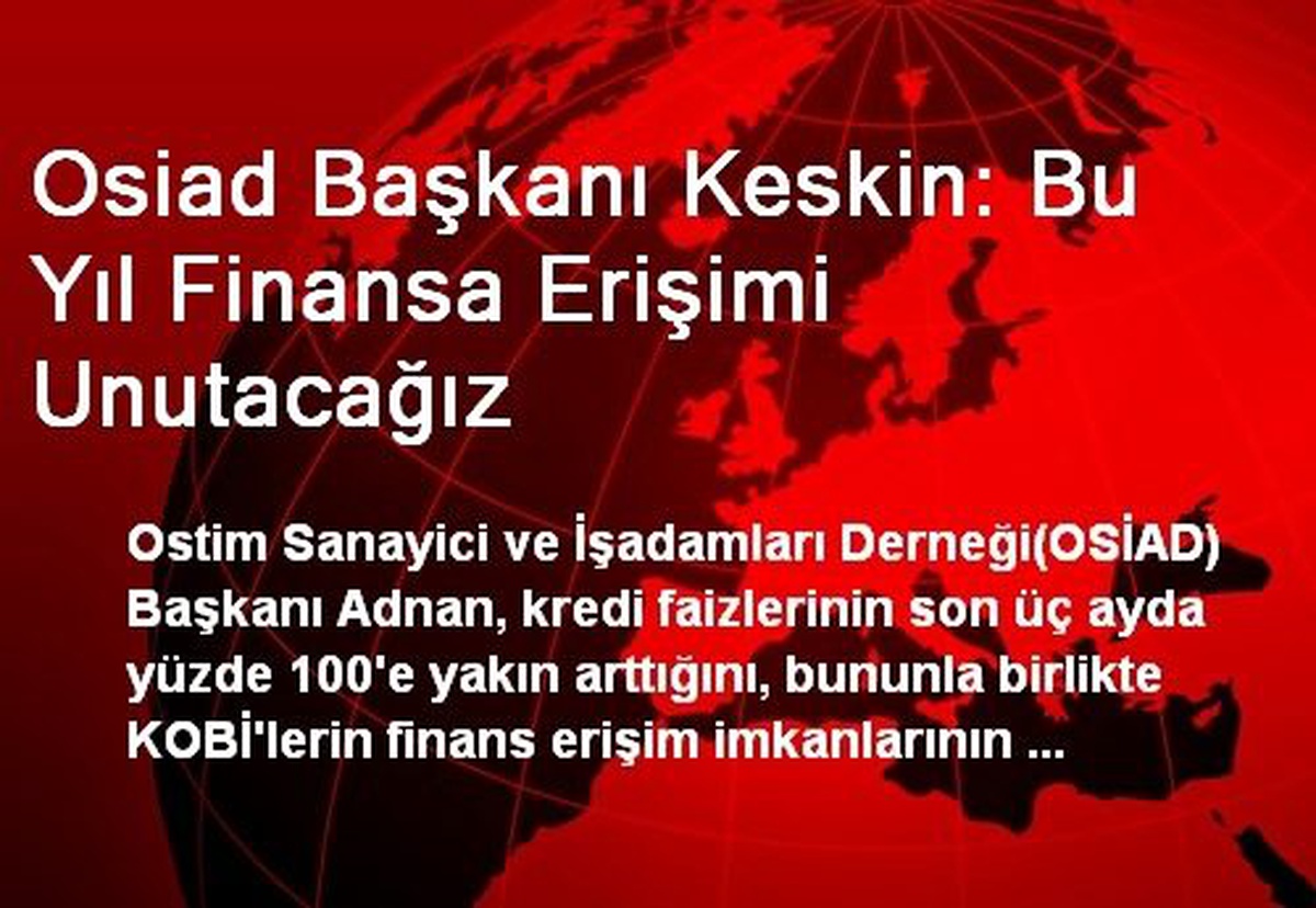 Osiad Başkanı Keskin: Bu Yıl Finansa Erişimi Unutacağız