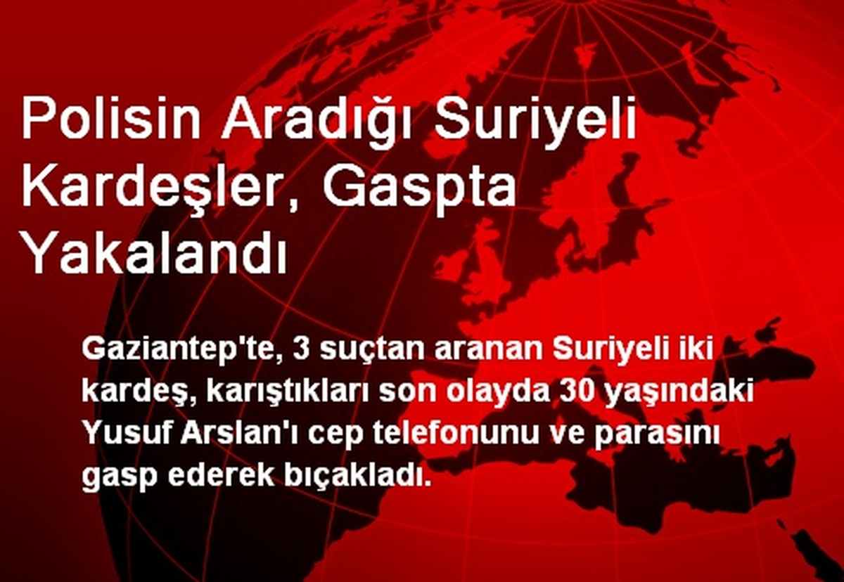 Polisin Aradığı Suriyeli Kardeşler, Gaspta Yakalandı