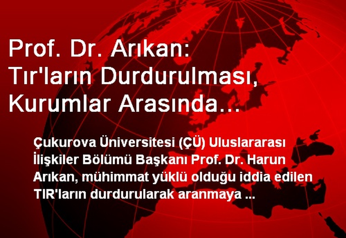 Prof. Dr. Arıkan: Tır\'ların Durdurulması, Kurumlar Arasında İletişimsizlik Örneği