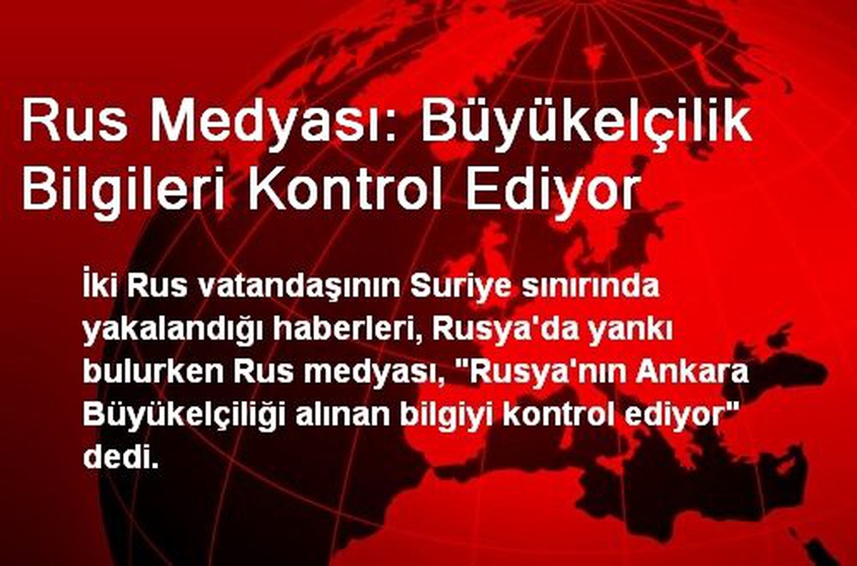 Rus Medyası: Büyükelçilik Bilgileri Kontrol Ediyor