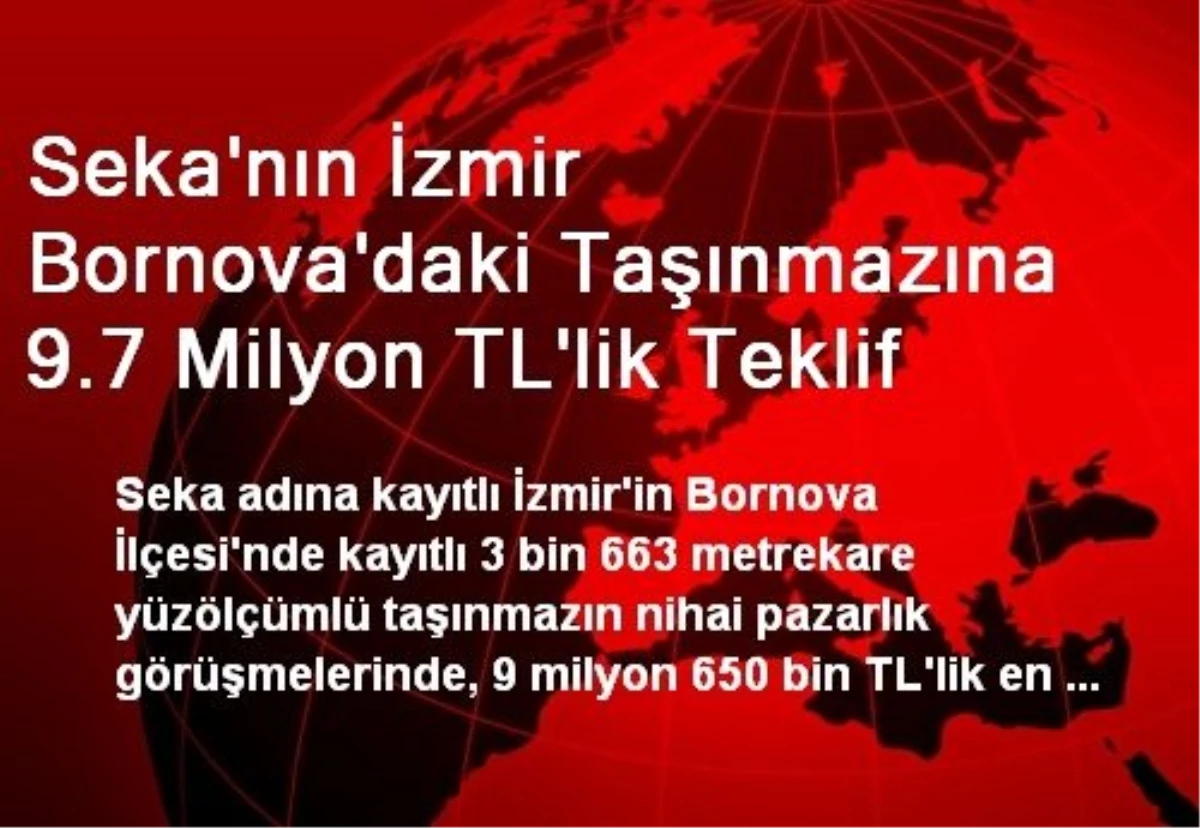 Seka\'nın İzmir Bornova\'daki Taşınmazına 9.7 Milyon TL\'lik Teklif