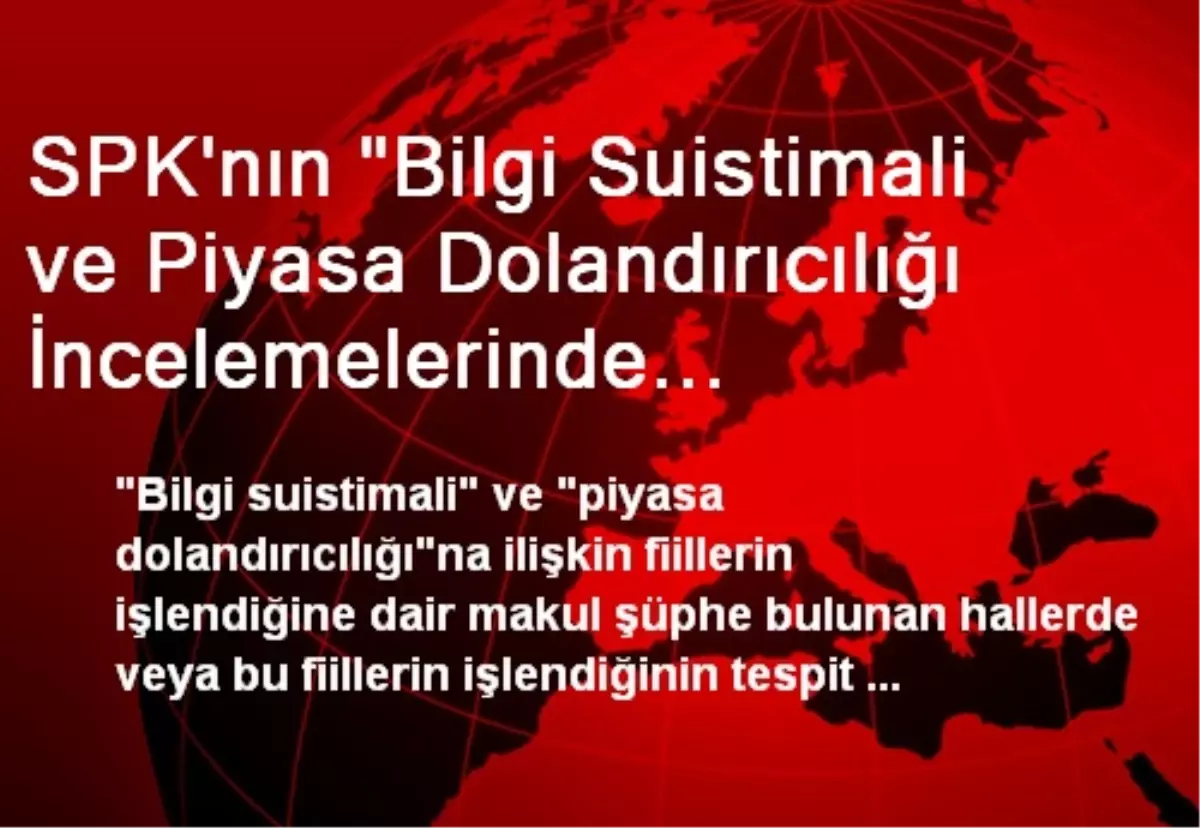 SPK\'nın "Bilgi Suistimali ve Piyasa Dolandırıcılığı İncelemelerinde Uygulanacak Tedbirler Tebliği"