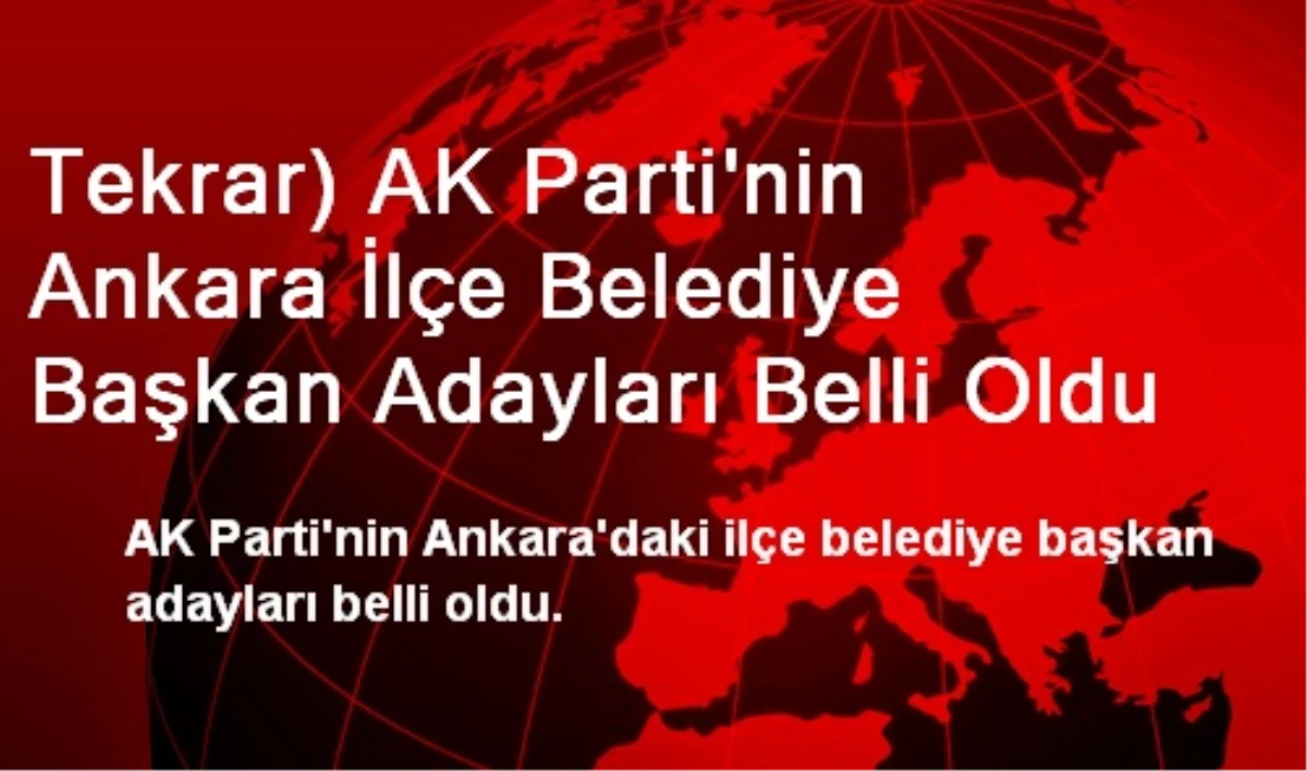 Tekrar) AK Parti\'nin Ankara İlçe Belediye Başkan Adayları Belli Oldu