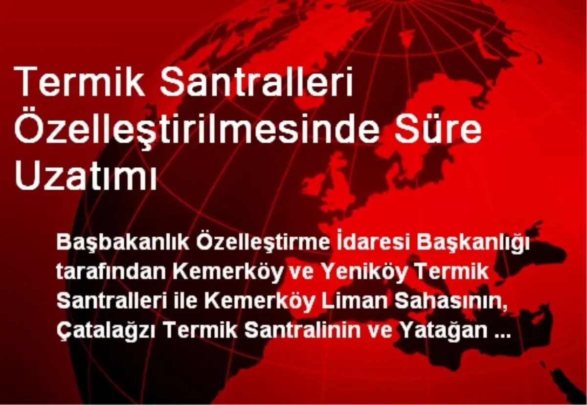 Termik Santralleri Özelleştirilmesinde Süre Uzatımı