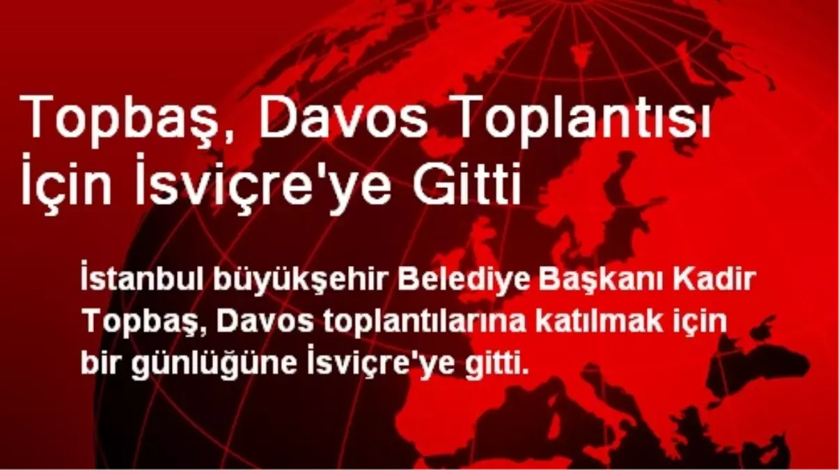 Topbaş, Davos Toplantısı İçin İsviçre\'ye Gitti