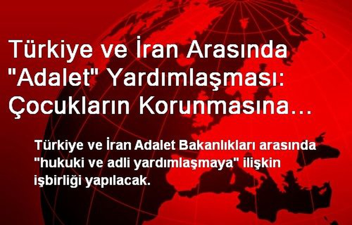 Türkiye ve İran Arasında "Adalet" Yardımlaşması: Çocukların Korunmasına İlişkin Deneyimler...