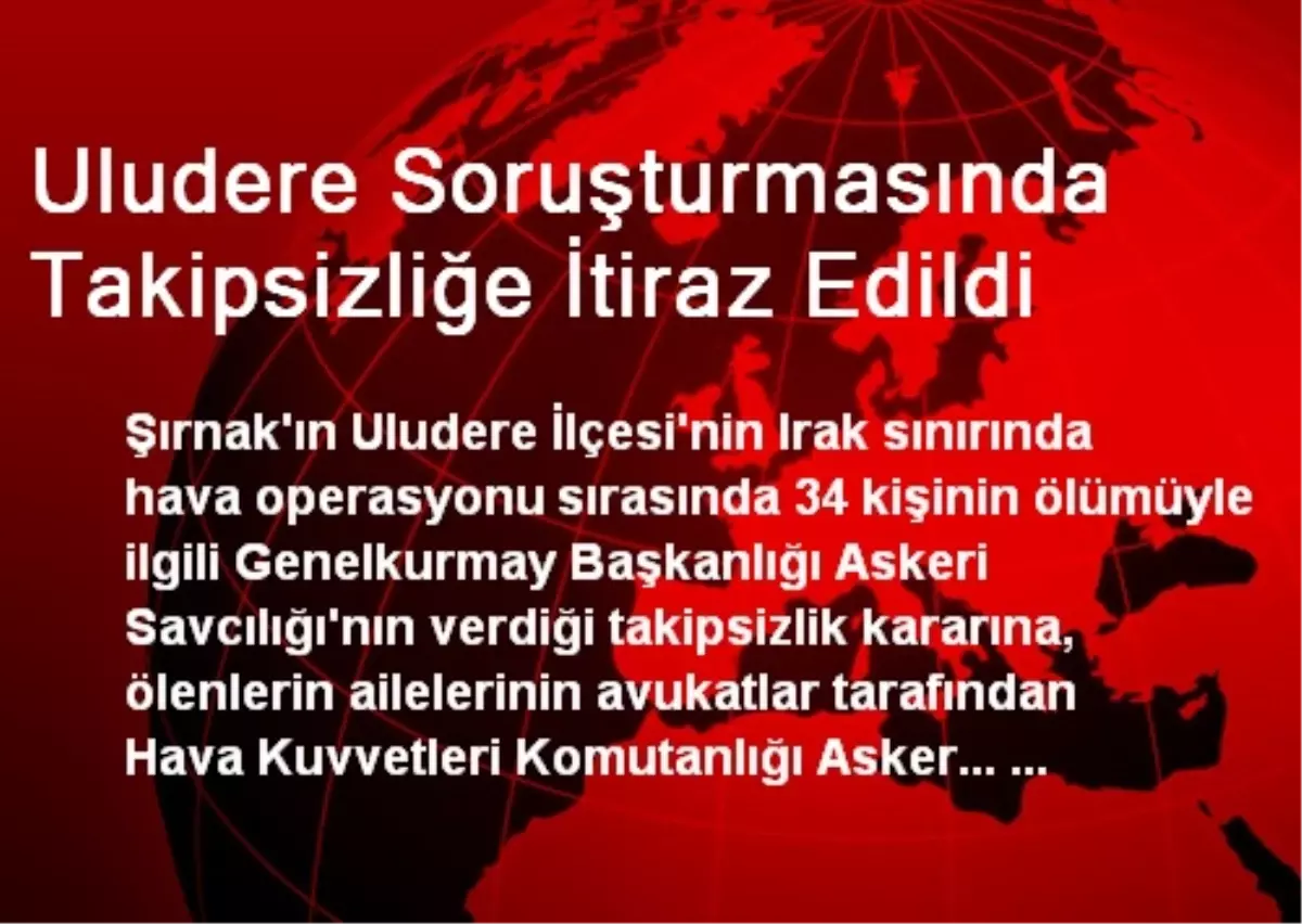 Uludere Soruşturmasında Takipsizliğe İtiraz Edildi