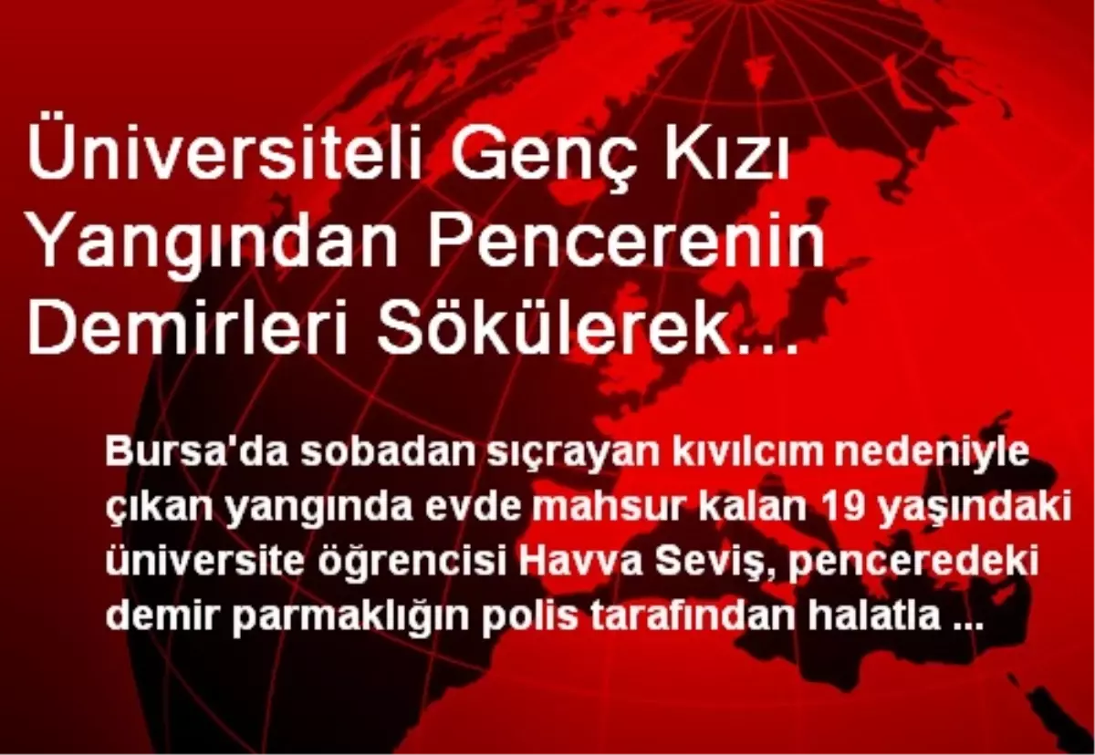 Üniversiteli Genç Kızı Yangından Pencerenin Demirleri Sökülerek Kurtarıldı