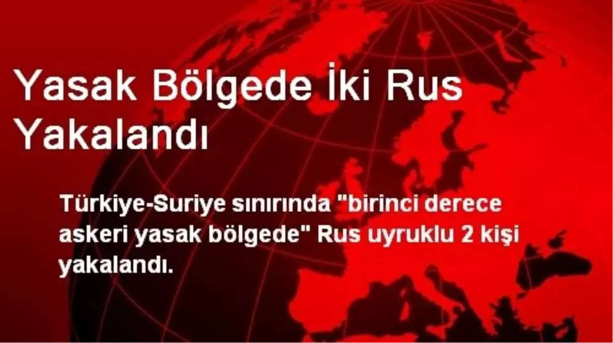 Yasak Bölgede İki Rus Yakalandı